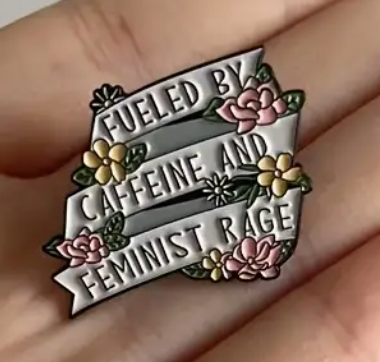 Fueled by Caffeine & Feminist Rage - enamel pin